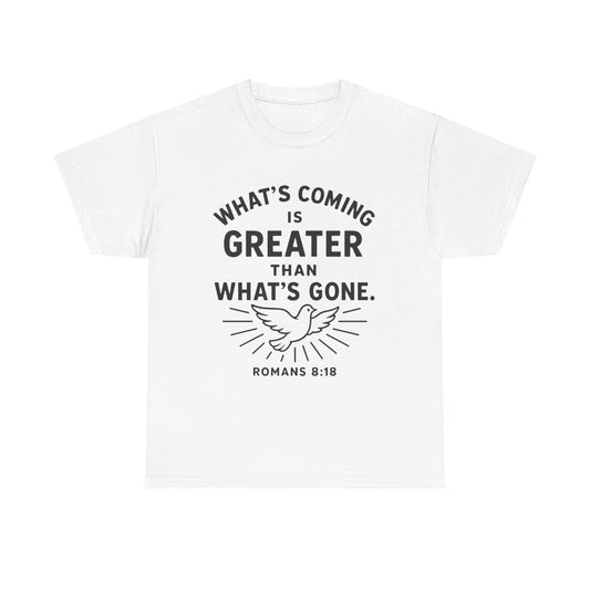 Inspirational Graphic Tee - "What’s Coming is Greater" - Versatile Unisex Heavy Cotton Shirt Romans 8:18 - Peak Inspiration